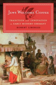 Jews Welcome Coffee: Tradition and Innovation in Early Modern Germany (Tauber Institute Series for the Study of European Jewry)
