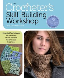 The Crocheter's Skill-Building Handbook: Essential Techniques for Becoming a More Versatile, Adventurous Crocheter