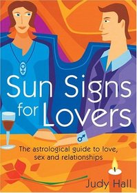 Sun Signs for Lovers : The Astrological Guide to Love, Sex and Relationships