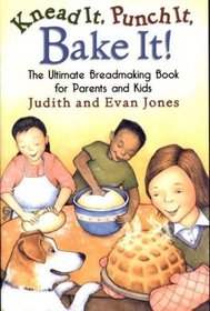 Knead It, Punch It, Bake It! : The Ultimate Breadmaking Book for Parents and Kids