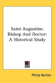 Saint Augustine, Bishop And Doctor: A Historical Study
