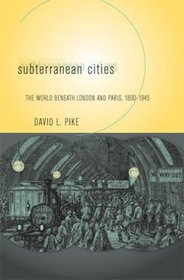 Subterranean Cities: The World Beneath Paris and London, 1800-1945