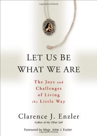 Let Us Be What We Are: The Joys and Challenges of Living the Little Way