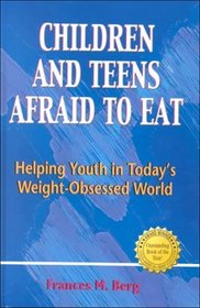 Children and Teens Afraid to Eat: Helping Youth in Today's Weight-Obsessed World