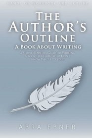 The Author's Outline: A Book About Writing: A Simple Starter's Guide to Writing a Book for Those That Don't Know Where to Start