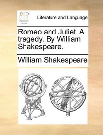 Romeo and Juliet. A tragedy. By William Shakespeare.