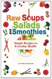 Raw Soups, Salads and Smoothies: Simple Raw Food Recipes for Every Day Health