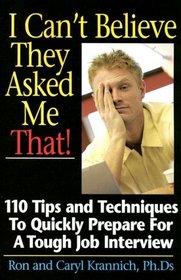 I Can't Believe They Asked Me That!: Tips and Techniques to Quickly Prepare for a Tough Job Interview