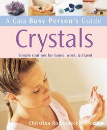 A Gaia Busy Person's Guide to Crystals: Simple Routines for Home, Work, & Travel (A Gaia Busy Person's Guide)