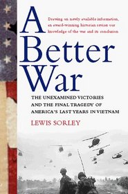 A Better War: The Unexamined Victories and the Final Tragedy of America's Last Years in Vietnam