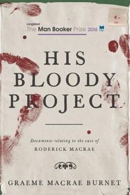 His Bloody Project: Documents Relating To The Case Of Roderick Macrae