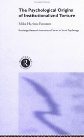 The Psychological Origins of Institutionalized Torture (Routledge Research International Series in Social Psychology)