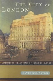 The City of London: Volume III Illusions of Gold 1914-1945