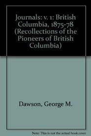 The Jornals of George M. Dawson British Columbia, 1875-1878 (The Pioneers of British Columbia)