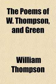 The Poems of W. Thompson, and Green