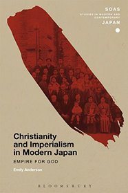 Christianity and Imperialism in Modern Japan: Empire for God (SOAS Studies in Modern and Contemporary Japan)