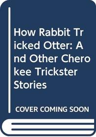 How Rabbit Tricked Otter: And Other Cherokee Trickster Stories