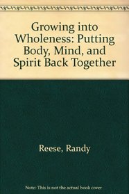 Growing into Wholeness: Putting Body, Mind, and Spirit Back Together