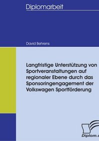 Langfristige Untersttzung von Sportveranstaltungen auf regionaler Ebene durch das Sponsoringengagement der Volkswagen Sportfrderung (German Edition)