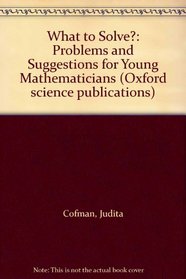 What to solve?: Problems and suggestions for young mathematicians (Oxford science publications)