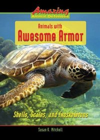 Animals With Awesome Armor: Shells, Scales, and Exoskeletons (Amazing Animal Defenses)