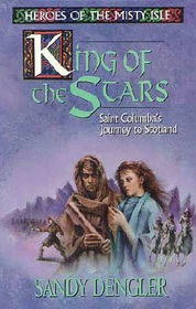 King of the Stars: Saint Columba's Journey to Scotland (Heroes of the Misty Isle, Bk 4)