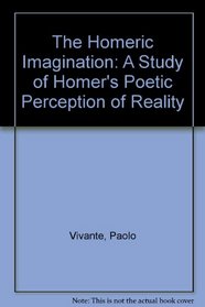 The Homeric Imagination: A Study of Homer's Poetic Perception of Reality