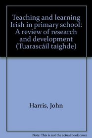 Teaching and learning Irish in primary school: A review of research and development (Research report / Instituid Teangeolaiochta Eireann)