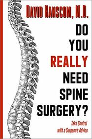 Do You Really Need Spine Surgery?: Take Control With a Surgeon?s Advice