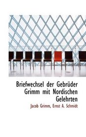 Briefwechsel der Gebrder Grimm mit Nordischen Gelehrten
