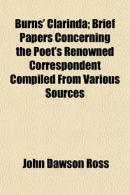 Burns' Clarinda; Brief Papers Concerning the Poet's Renowned Correspondent Compiled From Various Sources