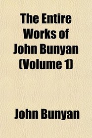 The Entire Works of John Bunyan (Volume 1)