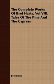 The Complete Works Of Bret Harte; Vol VIII, Tales Of The Pine And The Cypress