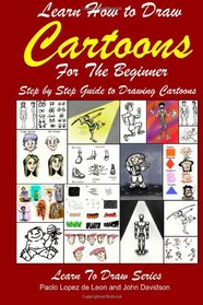 Learn How to Draw Cartoons For the Beginner: Step by Step Guide to Drawing Cartoons (Learn to Draw) (Volume 35)