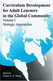 Curriculum Development for Adult Learners in the Global Community Volume 1: Strategic Approaches