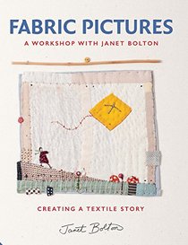 Fabric Pictures: A Workshop with Janet Bolton - Creating a Textile Story