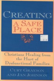 Creating a Safe Place: Christian Healing from the Hurt of the Dysfunctional Family