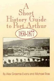 A Short History Guide to Port Arthur, 1830-1877