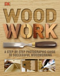 Woodwork: A Step-by-Step Photographic Guide to Successful Woodworking