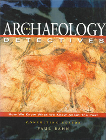 The Archaeology Detectives : How We Know What We Know About the Past