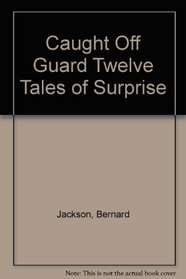 Caught Off Guard Twelve Tales of Surprise