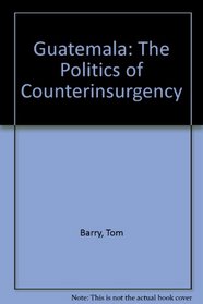 Guatemala: The Politics of Counterinsurgency