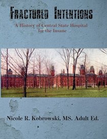 Fractured Intentions: A History of Central State Hospital for the Insane