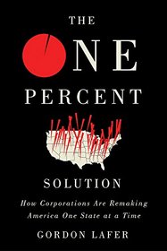 The One Percent Solution: How Corporations Are Remaking America One State at a Time