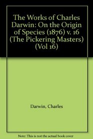The Works of Charles Darwin: On the Origin of Species (Sixth Edition, 1876) Vol 16 (The Pickering Masters)