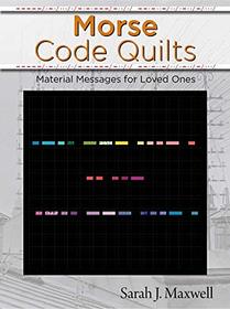 Morse Code Quilts: Material Messages for Loved Ones (Landauer) 10 Projects to Customize Your Quilts with Secret Messages & Hidden Meanings; Includes Yardage Requirements, Cutting Instructions & Charts