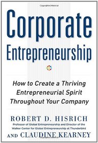 Corporate Entrepreneurship: How to Create a Thriving Entrepreneurial Spirit Throughout Your Company