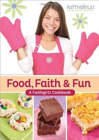 Food, Faith and Fun: A Faithgirlz! Cookbook