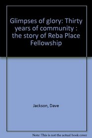Glimpses of glory: Thirty years of community : the story of Reba Place Fellowship