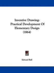 Inventive Drawing: Practical Development Of Elementary Design (1864)